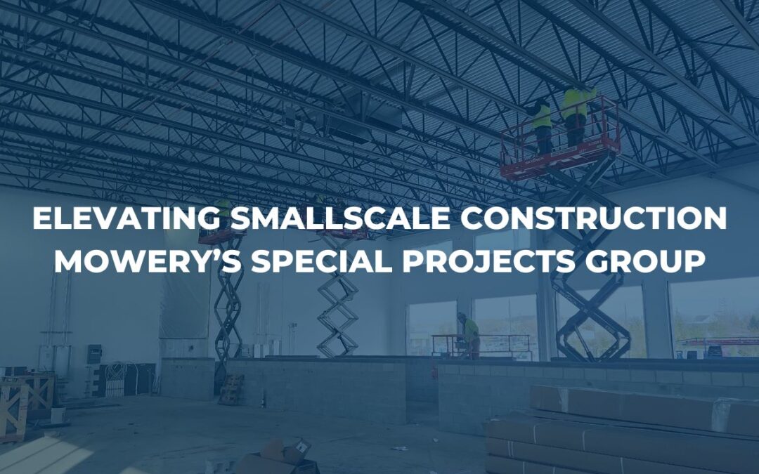 Elevating Small-Scale Construction: Mowery’s Special Projects Group Delivers Big Results with Precision and Efficiency